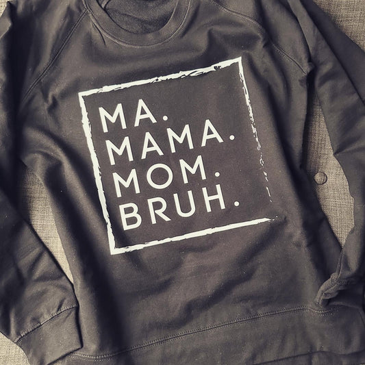Ma. Mama. Mom. Bruh. Sweatshirt