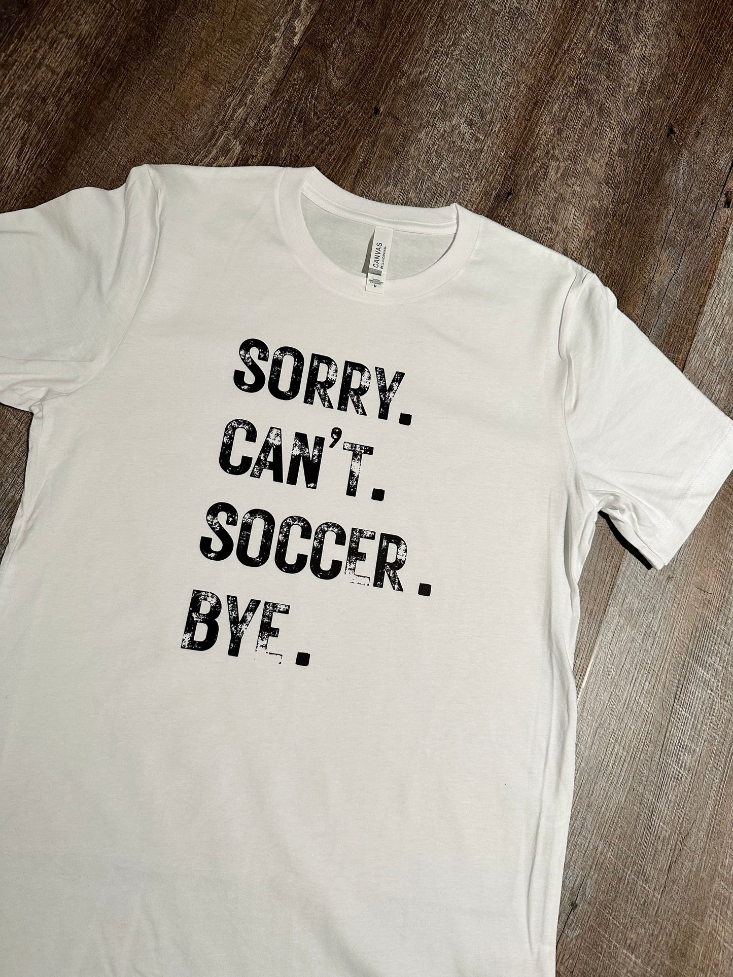 Sorry. Can’t. Soccer. T-shirt